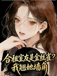 合租室友是金丝雀？我翘她墙角